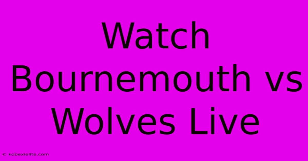 Watch Bournemouth Vs Wolves Live