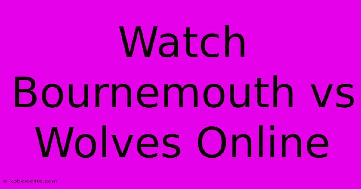 Watch Bournemouth Vs Wolves Online