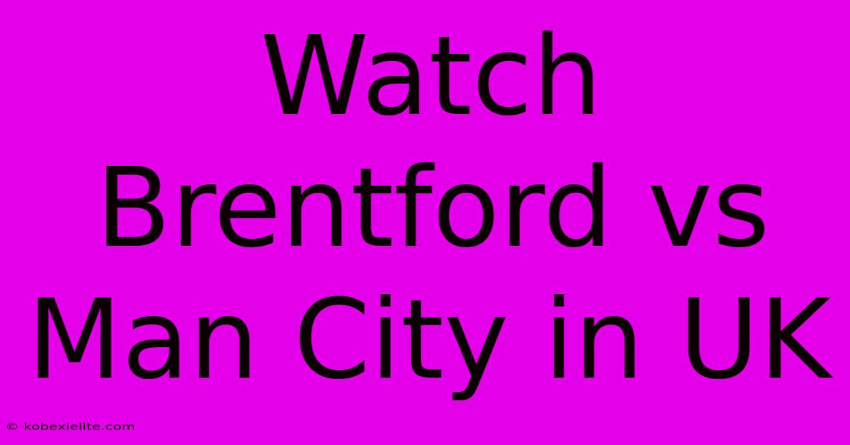 Watch Brentford Vs Man City In UK