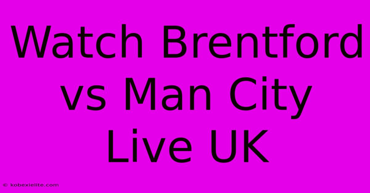 Watch Brentford Vs Man City Live UK