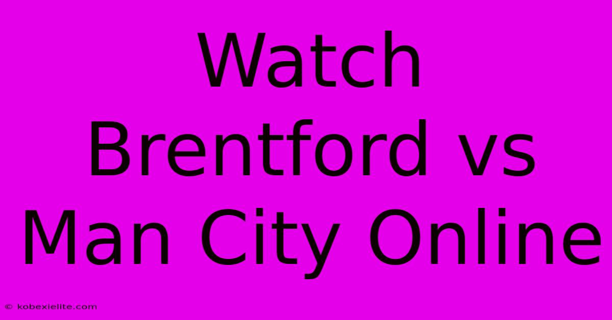 Watch Brentford Vs Man City Online