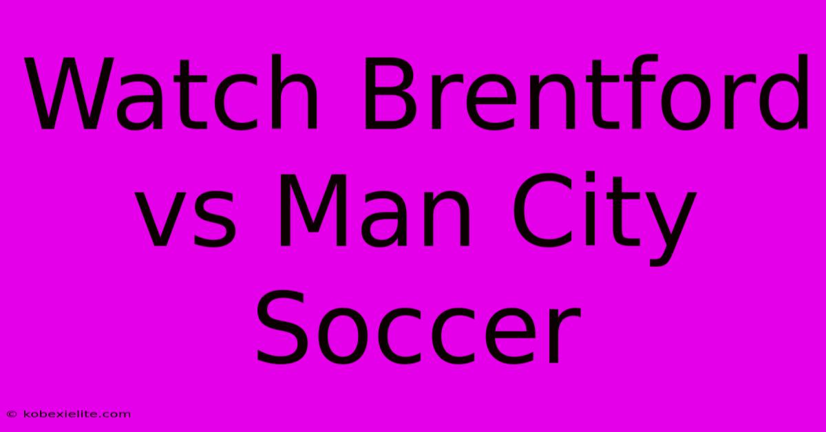 Watch Brentford Vs Man City Soccer