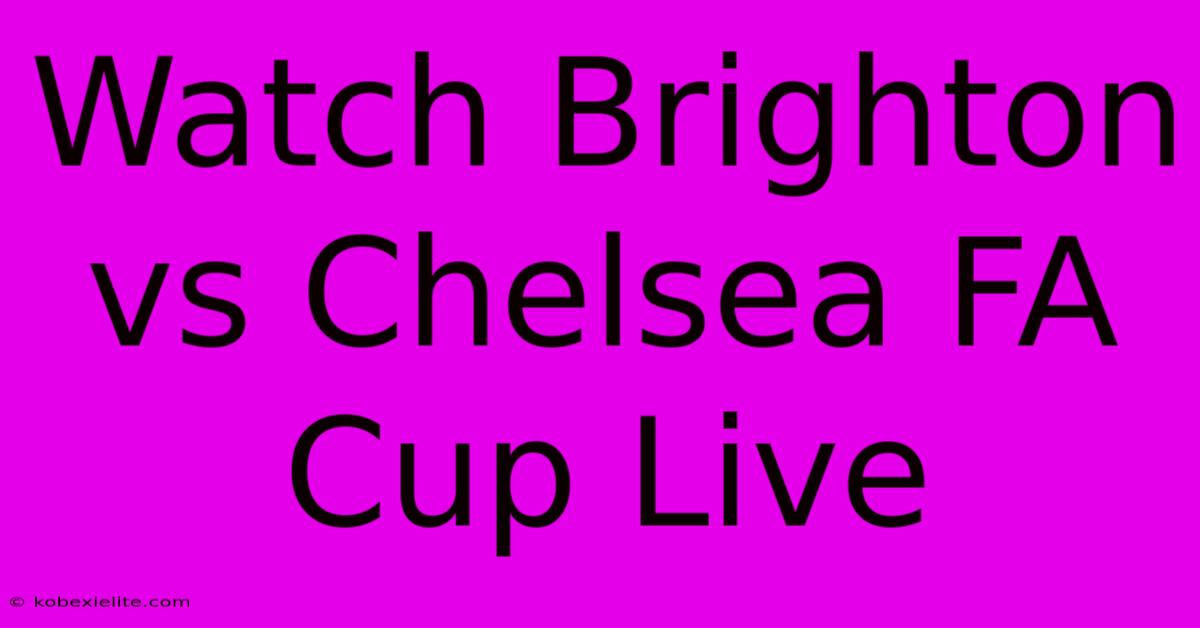 Watch Brighton Vs Chelsea FA Cup Live