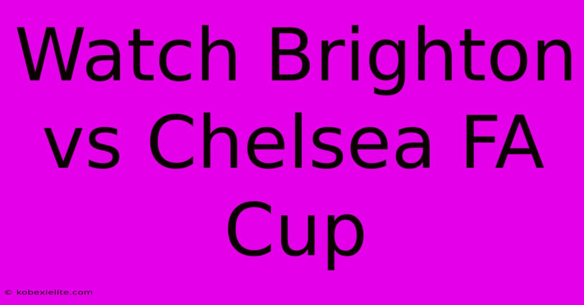 Watch Brighton Vs Chelsea FA Cup