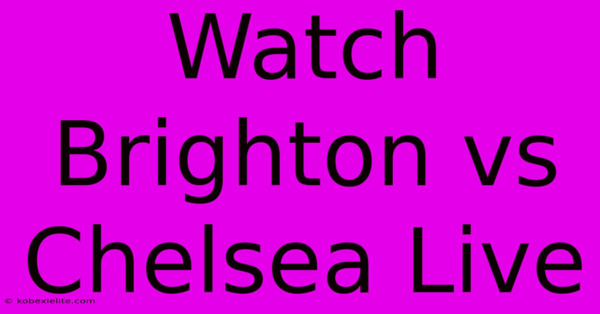 Watch Brighton Vs Chelsea Live