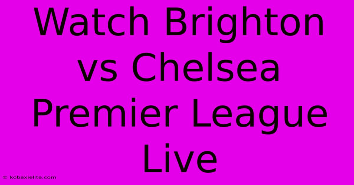 Watch Brighton Vs Chelsea Premier League Live