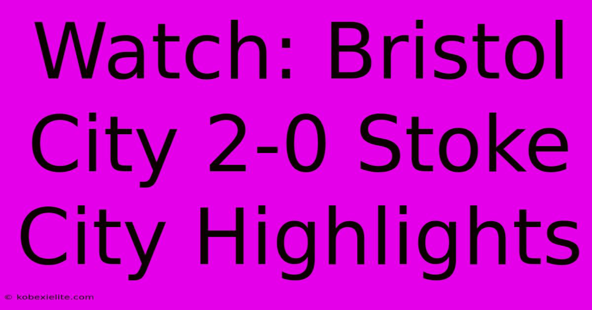 Watch: Bristol City 2-0 Stoke City Highlights