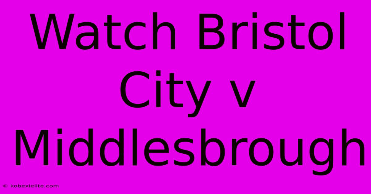 Watch Bristol City V Middlesbrough