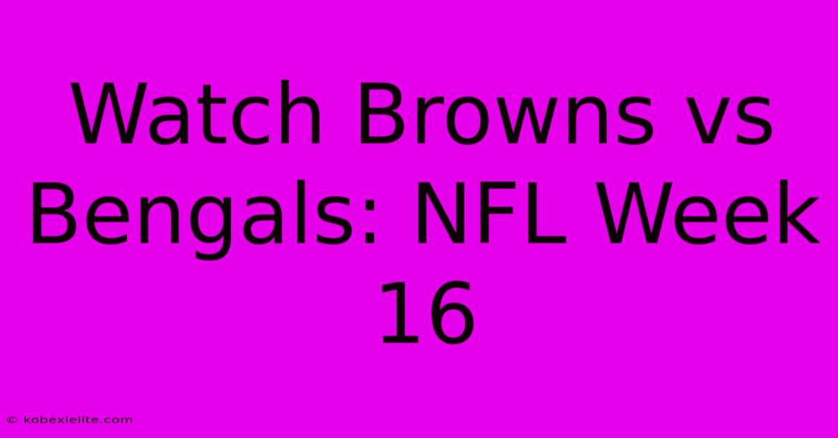 Watch Browns Vs Bengals: NFL Week 16