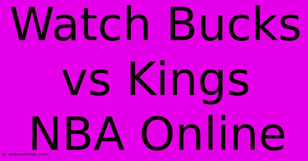 Watch Bucks Vs Kings NBA Online