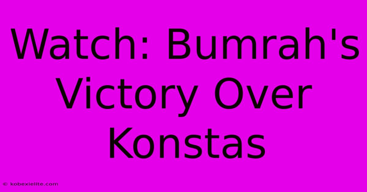 Watch: Bumrah's Victory Over Konstas