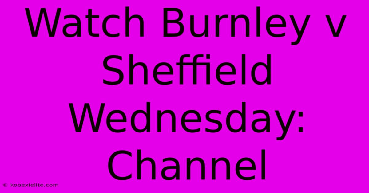 Watch Burnley V Sheffield Wednesday: Channel