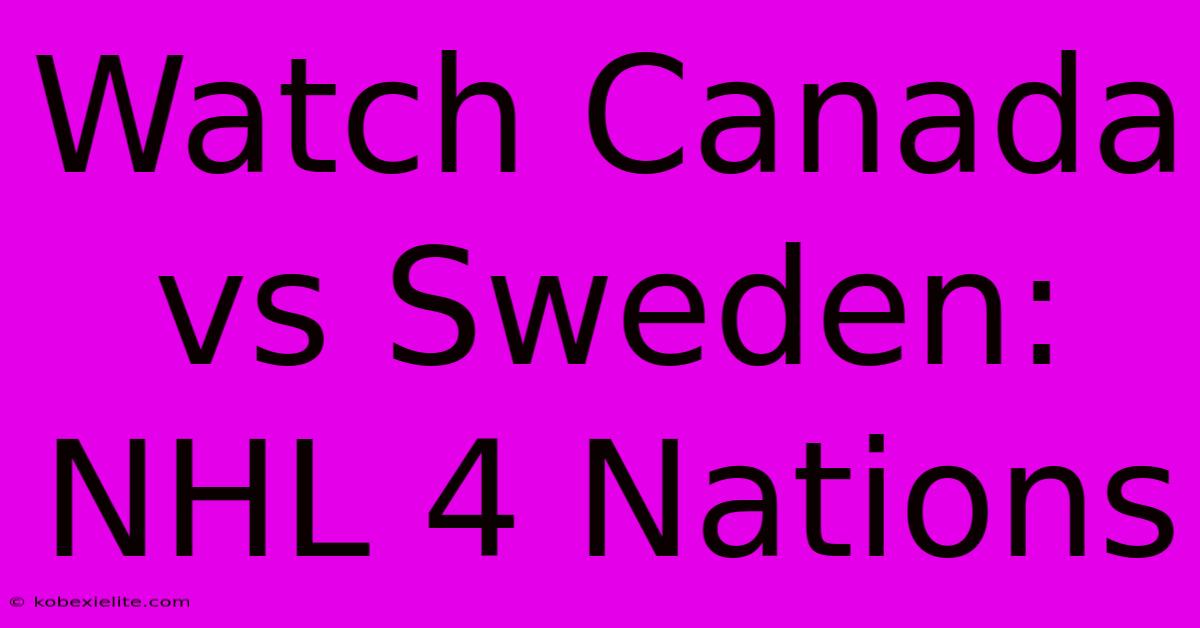 Watch Canada Vs Sweden: NHL 4 Nations