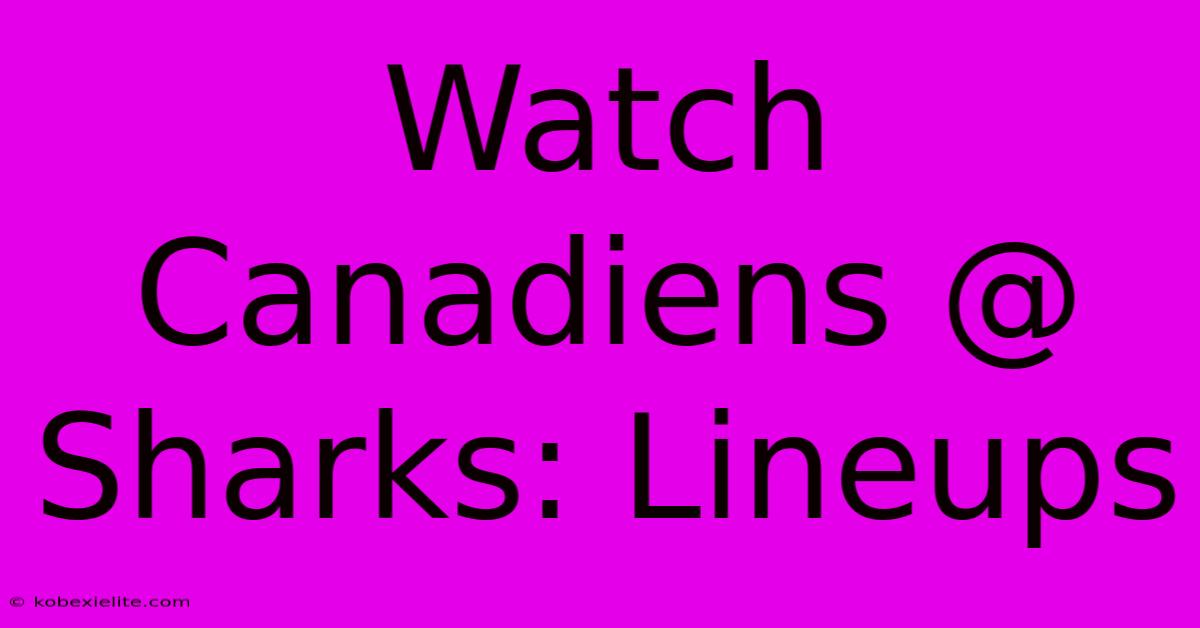 Watch Canadiens @ Sharks: Lineups