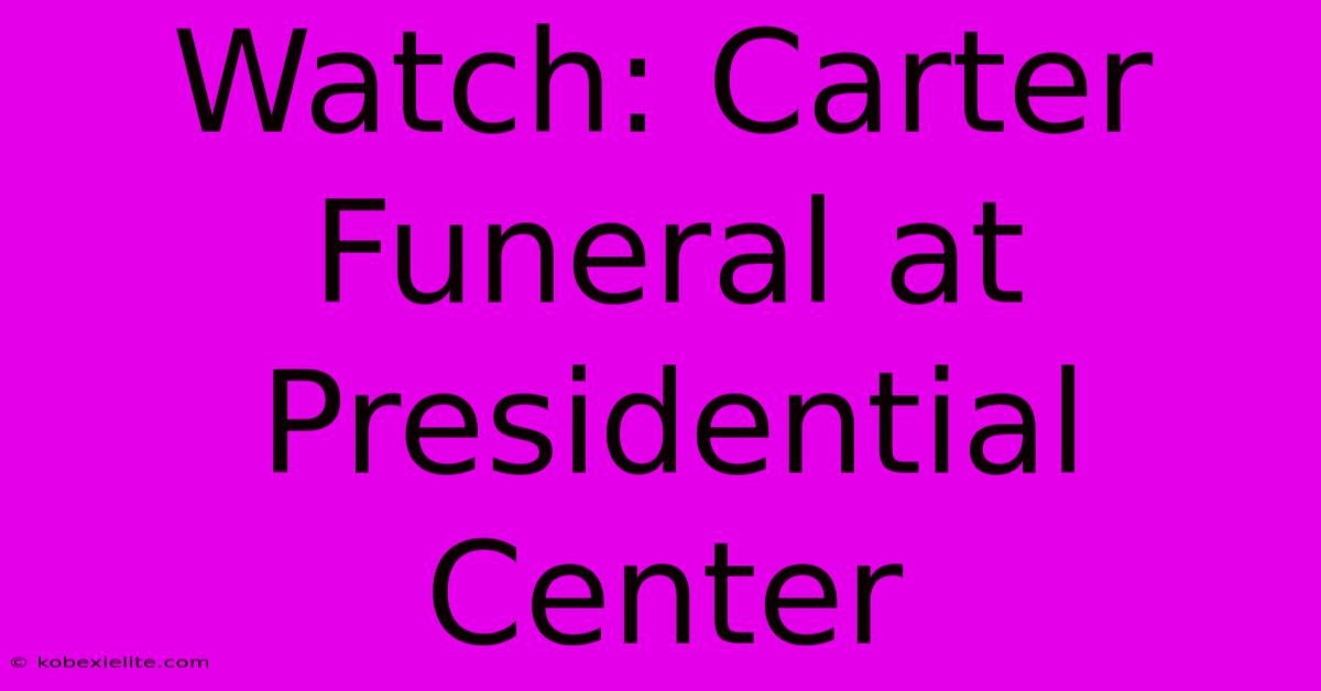 Watch: Carter Funeral At Presidential Center