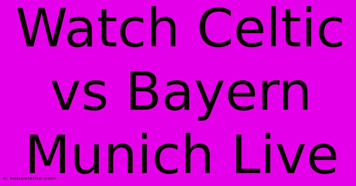 Watch Celtic Vs Bayern Munich Live