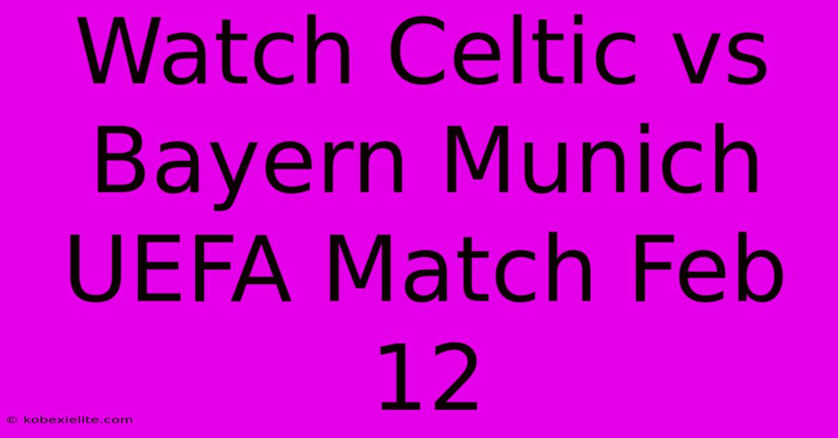 Watch Celtic Vs Bayern Munich UEFA Match Feb 12