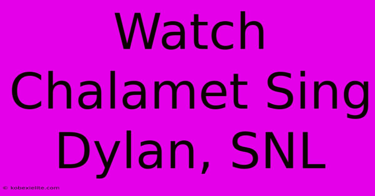 Watch Chalamet Sing Dylan, SNL