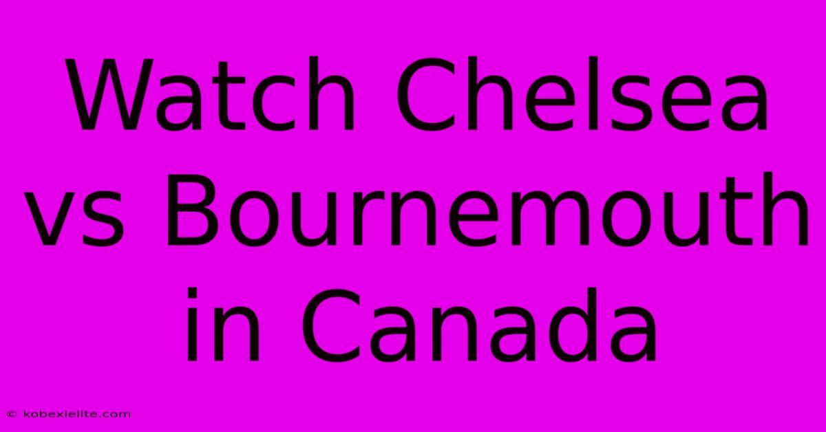 Watch Chelsea Vs Bournemouth In Canada