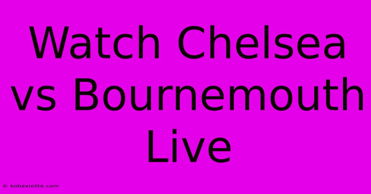 Watch Chelsea Vs Bournemouth Live