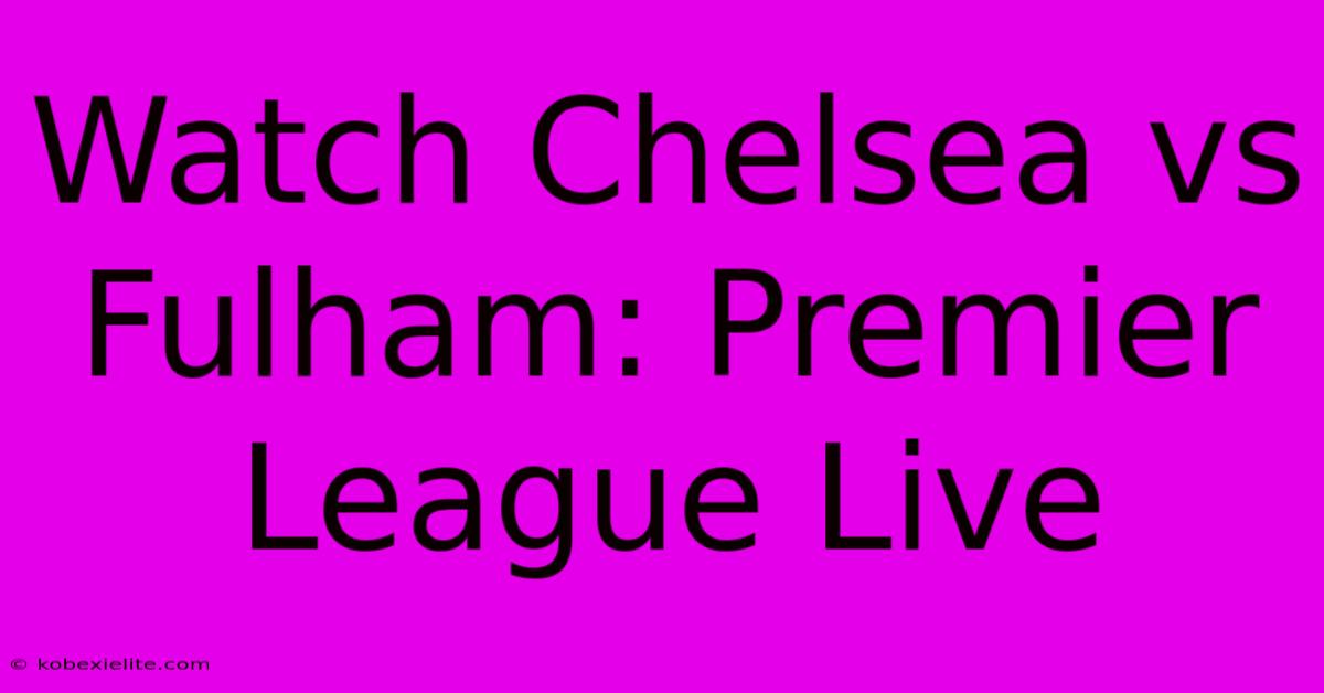 Watch Chelsea Vs Fulham: Premier League Live