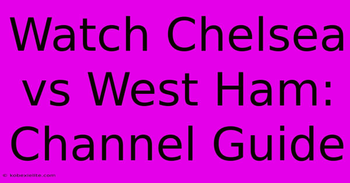 Watch Chelsea Vs West Ham: Channel Guide