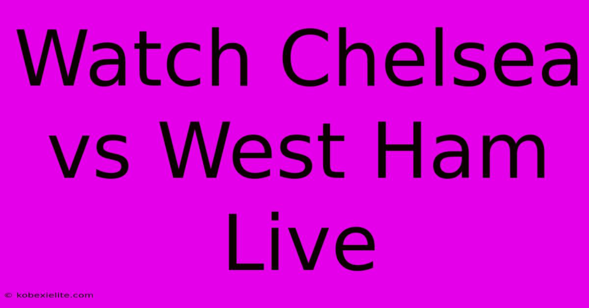 Watch Chelsea Vs West Ham Live