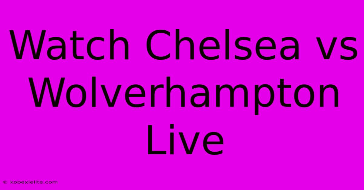 Watch Chelsea Vs Wolverhampton Live