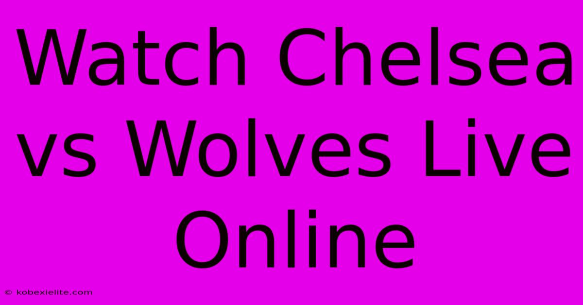 Watch Chelsea Vs Wolves Live Online