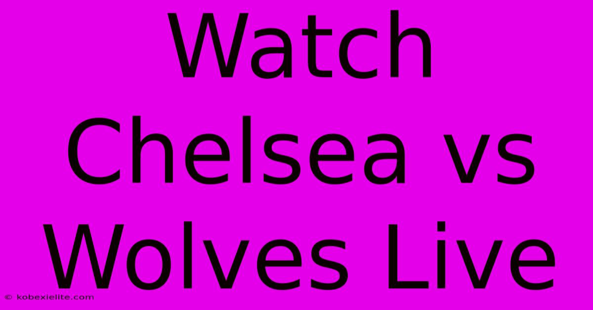 Watch Chelsea Vs Wolves Live