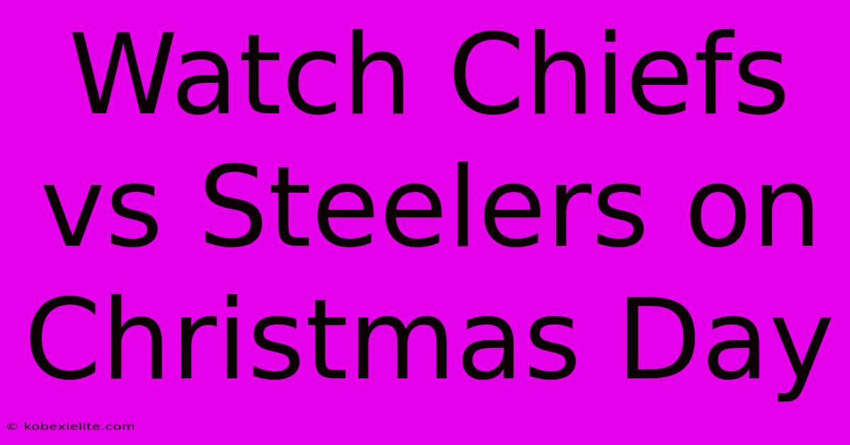 Watch Chiefs Vs Steelers On Christmas Day