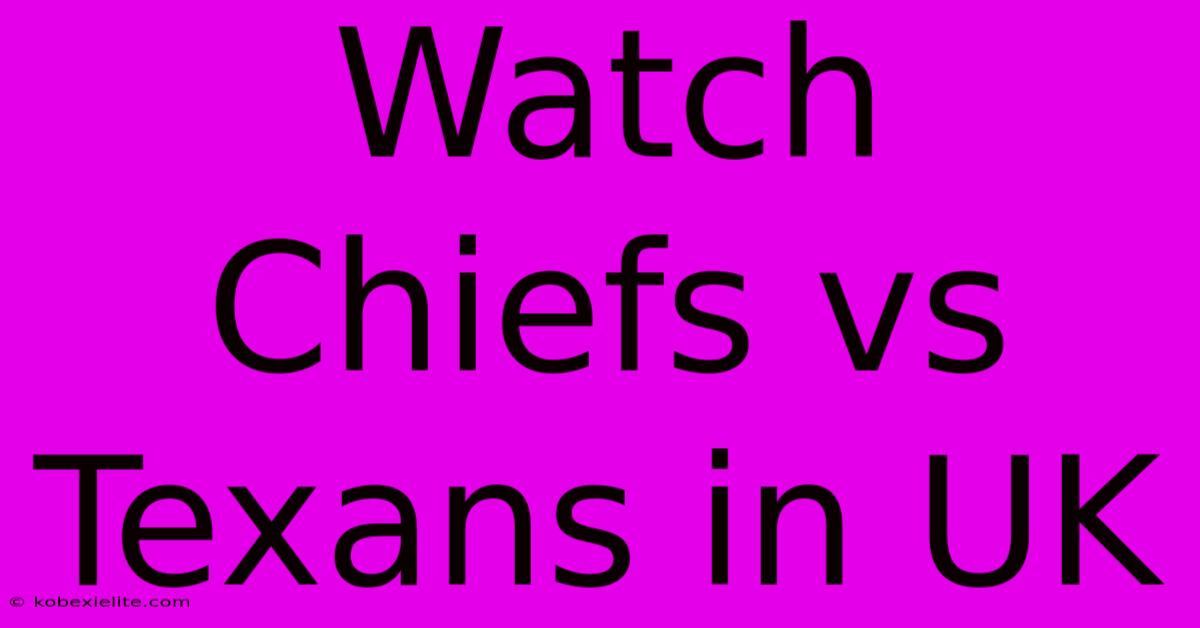 Watch Chiefs Vs Texans In UK