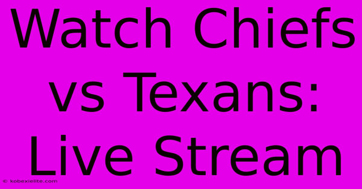 Watch Chiefs Vs Texans: Live Stream