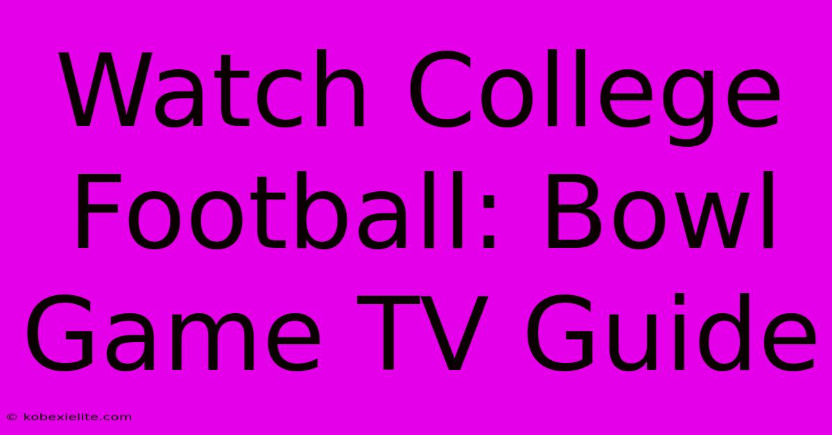 Watch College Football: Bowl Game TV Guide