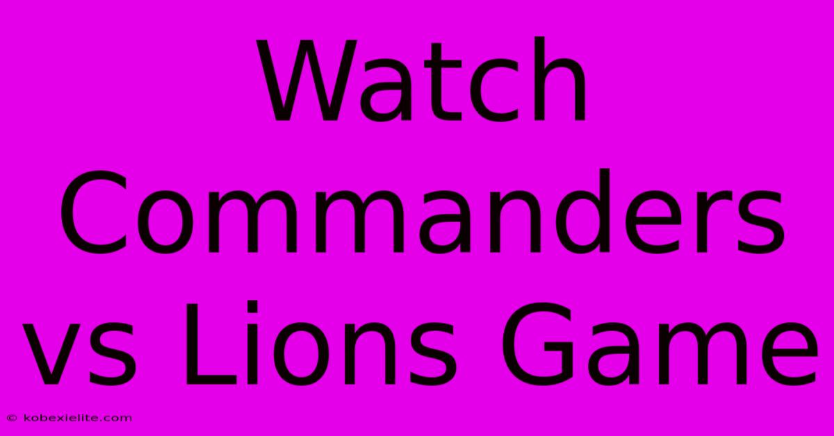 Watch Commanders Vs Lions Game