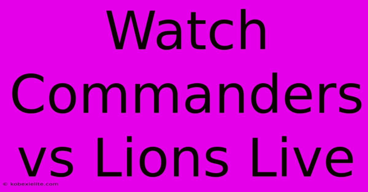 Watch Commanders Vs Lions Live