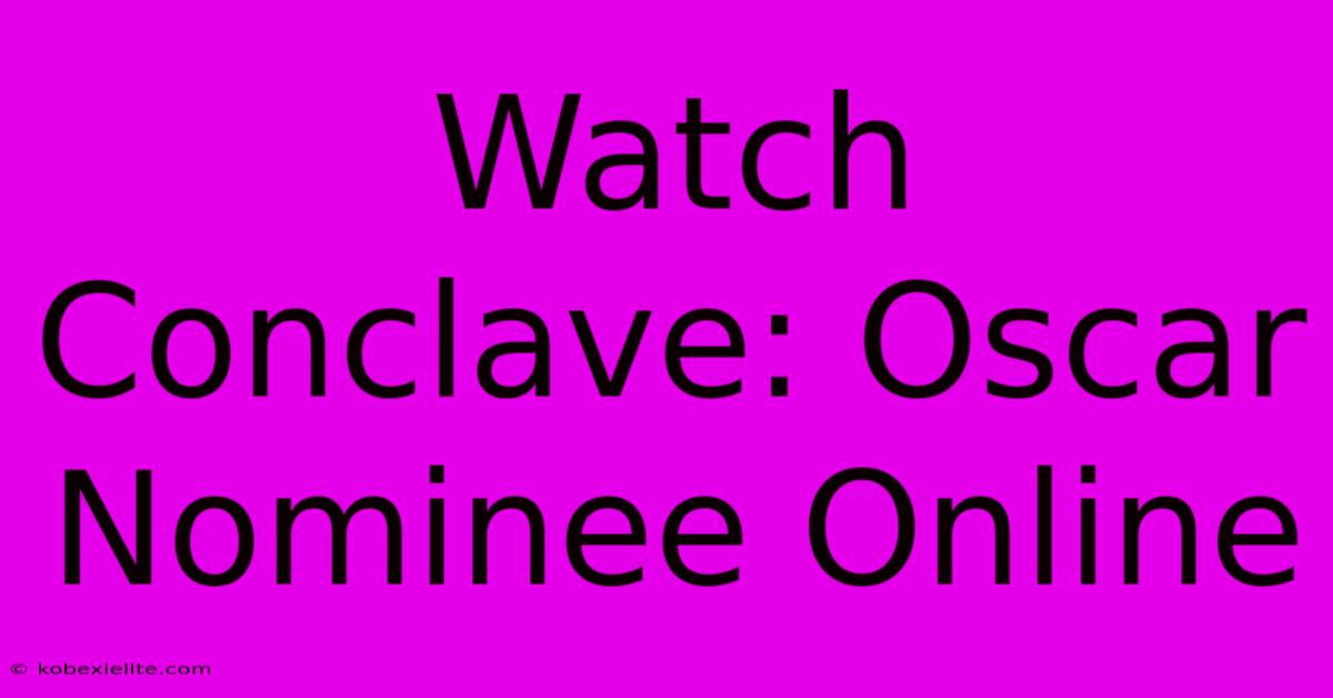 Watch Conclave: Oscar Nominee Online