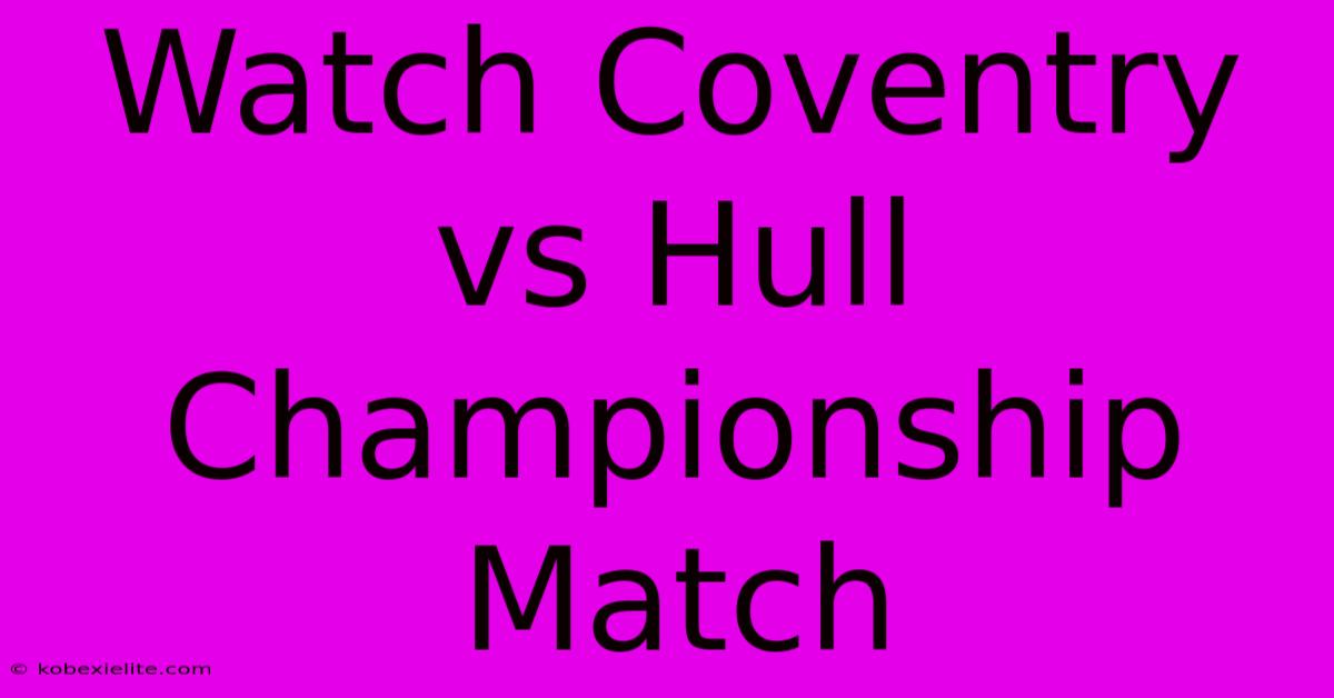 Watch Coventry Vs Hull Championship Match Watch Coventry Vs Hull Championship Match