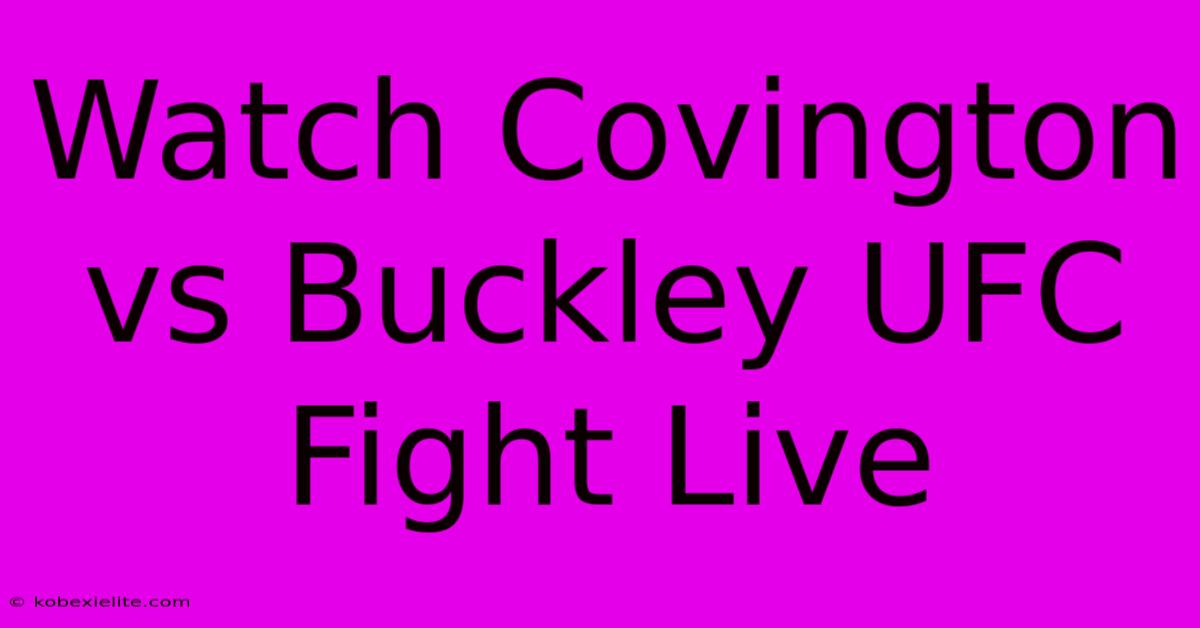 Watch Covington Vs Buckley UFC Fight Live Watch Covington Vs Buckley UFC Fight Live