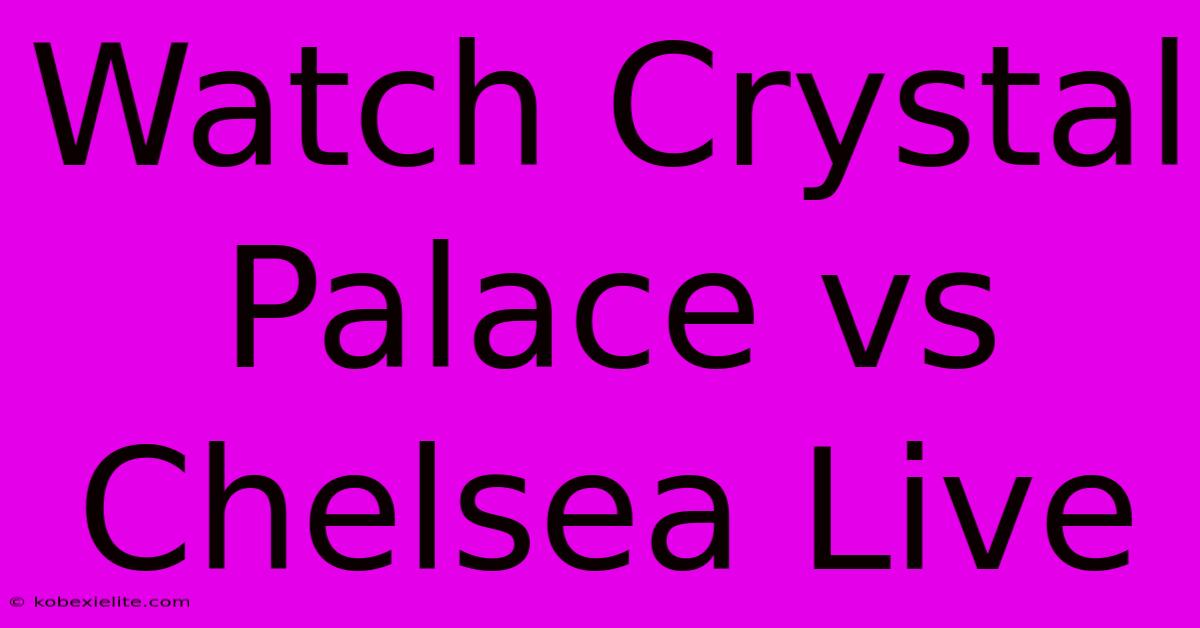 Watch Crystal Palace Vs Chelsea Live