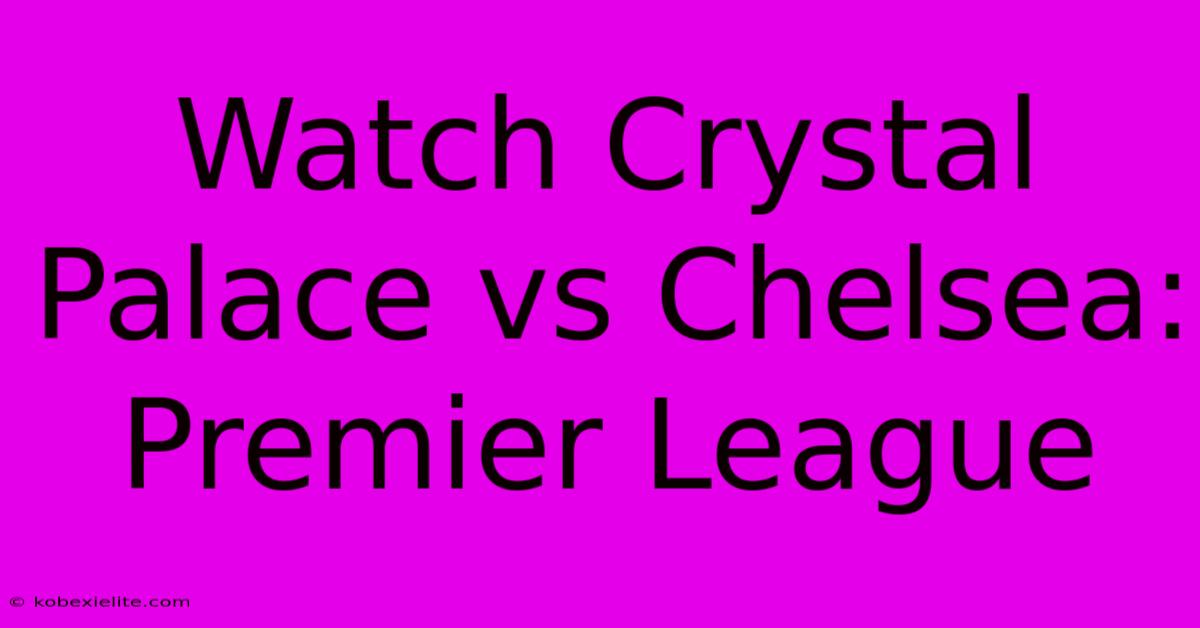 Watch Crystal Palace Vs Chelsea: Premier League