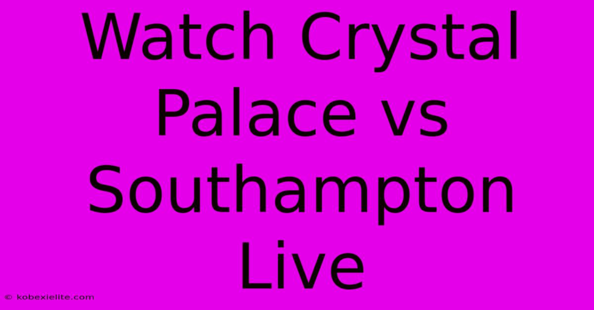 Watch Crystal Palace Vs Southampton Live