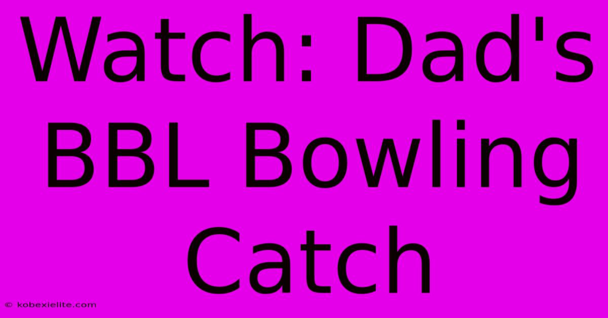 Watch: Dad's BBL Bowling Catch