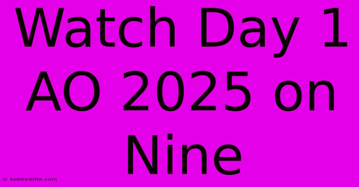 Watch Day 1 AO 2025 On Nine