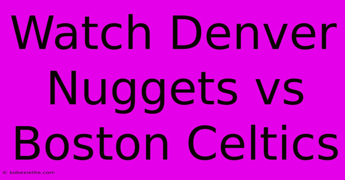 Watch Denver Nuggets Vs Boston Celtics