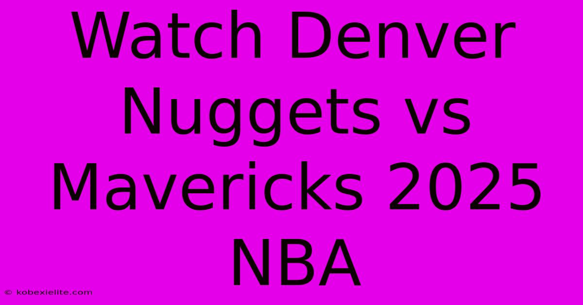 Watch Denver Nuggets Vs Mavericks 2025 NBA