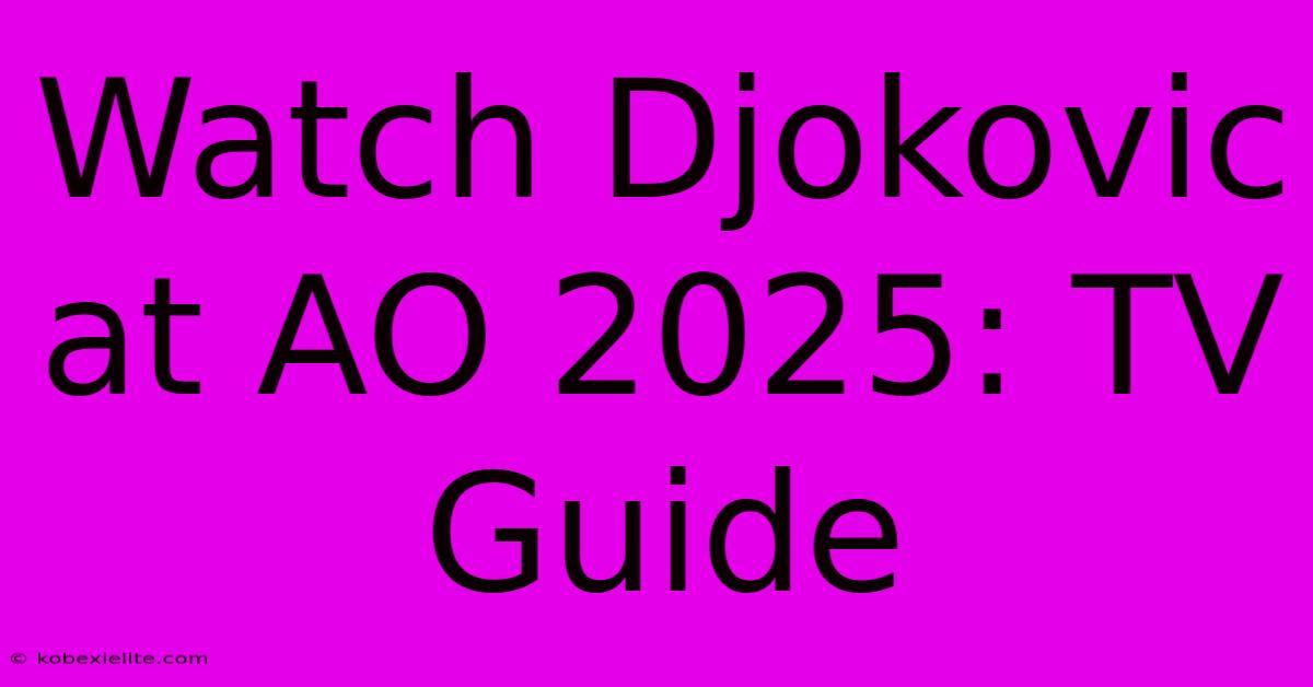 Watch Djokovic At AO 2025: TV Guide