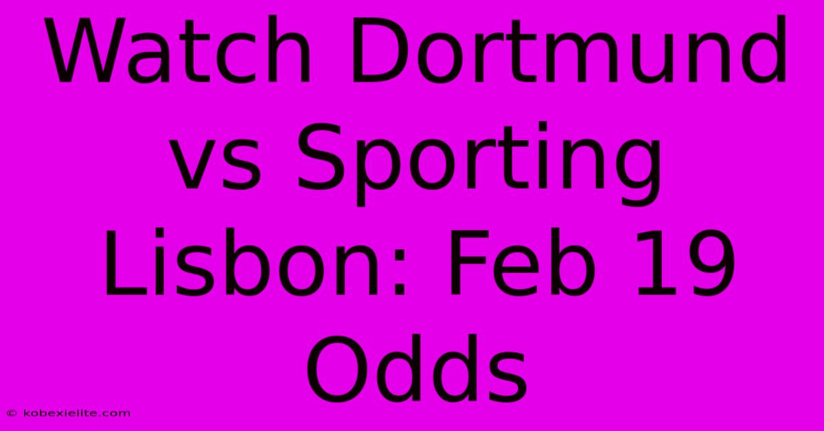 Watch Dortmund Vs Sporting Lisbon: Feb 19 Odds