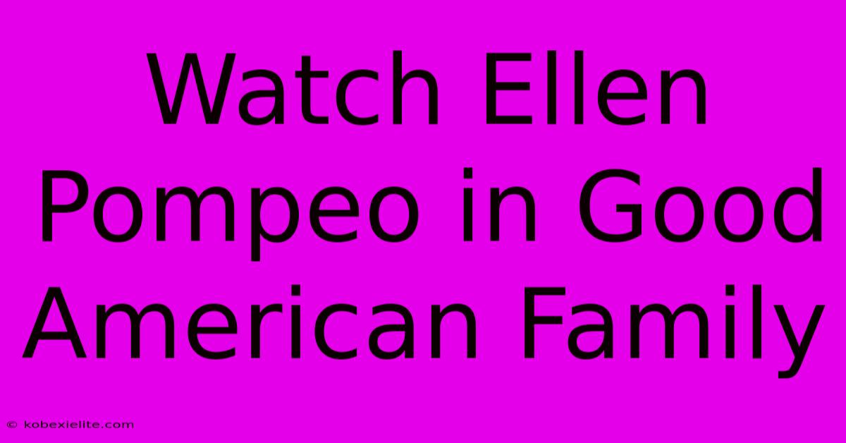 Watch Ellen Pompeo In Good American Family