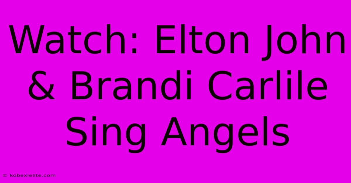 Watch: Elton John & Brandi Carlile Sing Angels